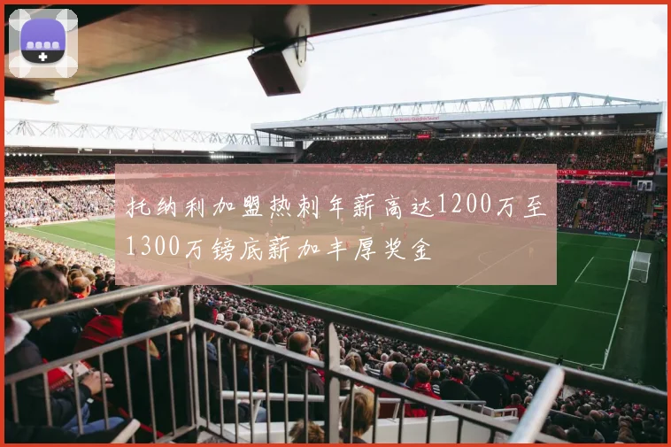 托纳利加盟热刺年薪高达1200万至1300万镑底薪加丰厚奖金
