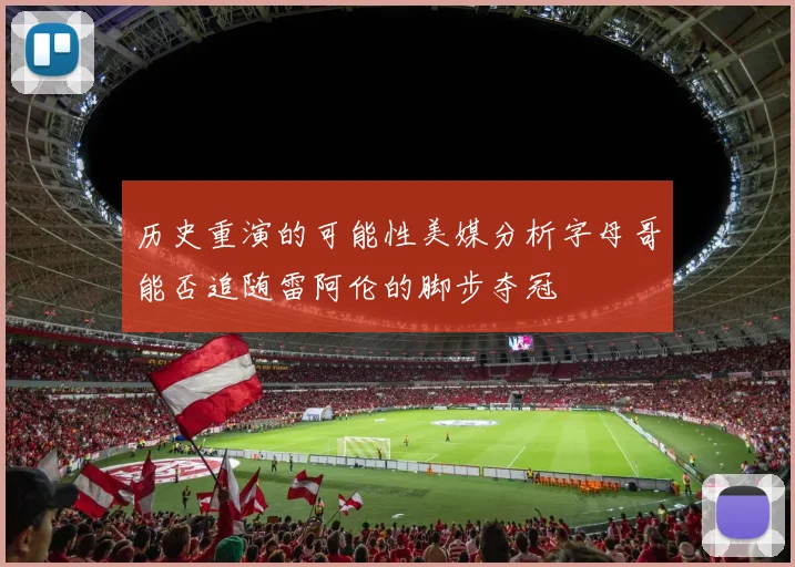 历史重演的可能性美媒分析字母哥能否追随雷阿伦的脚步夺冠